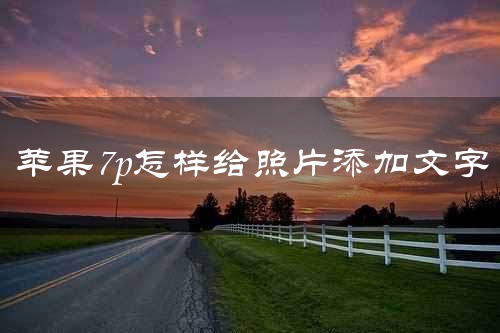 苹果7p怎样给照片添加文字